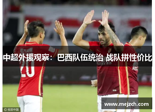 中超外援观察：巴西队伍统治 战队拼性价比